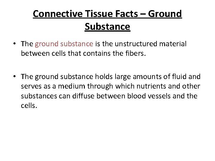Connective Tissue Facts – Ground Substance • The ground substance is the unstructured material