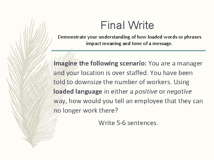 Final Write Demonstrate your understanding of how loaded words or phrases impact meaning and