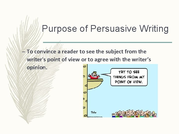 Purpose of Persuasive Writing – To convince a reader to see the subject from