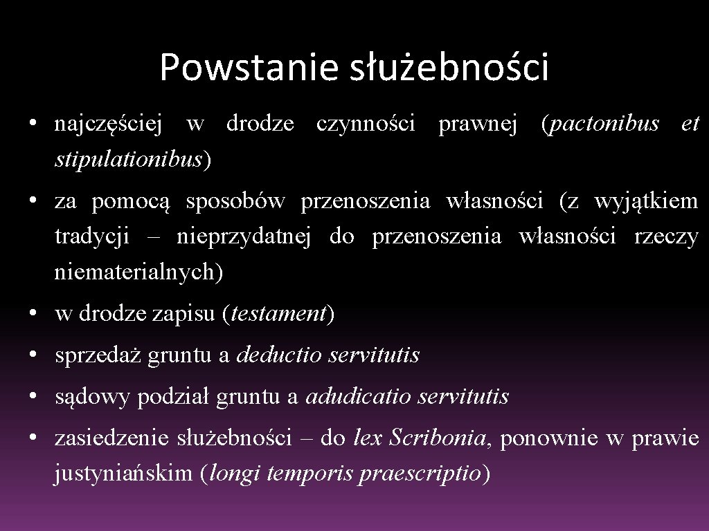 Powstanie służebności • najczęściej w drodze czynności prawnej (pactonibus et stipulationibus) • za pomocą