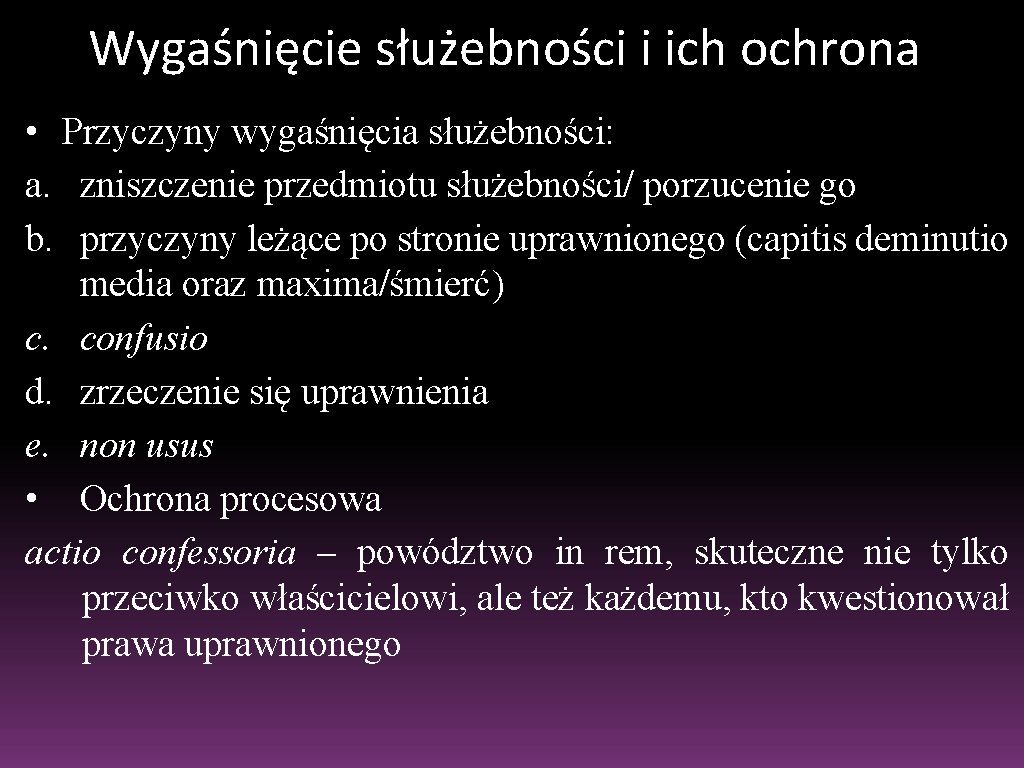 Wygaśnięcie służebności i ich ochrona • Przyczyny wygaśnięcia służebności: a. zniszczenie przedmiotu służebności/ porzucenie