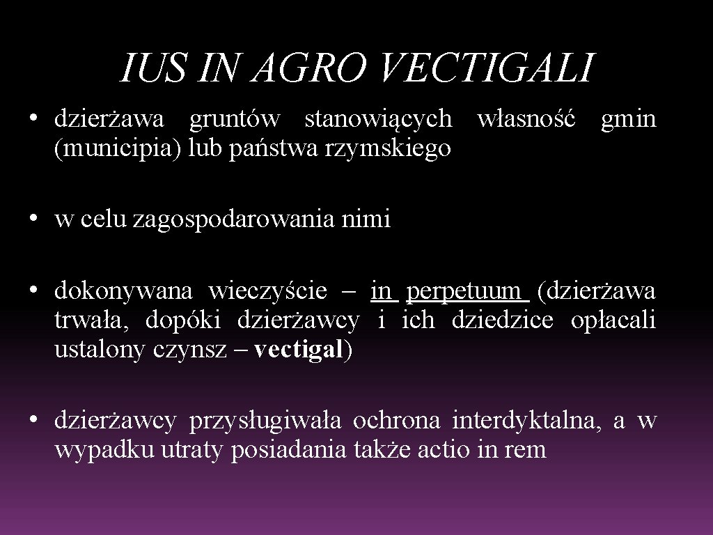 IUS IN AGRO VECTIGALI • dzierżawa gruntów stanowiących własność gmin (municipia) lub państwa rzymskiego