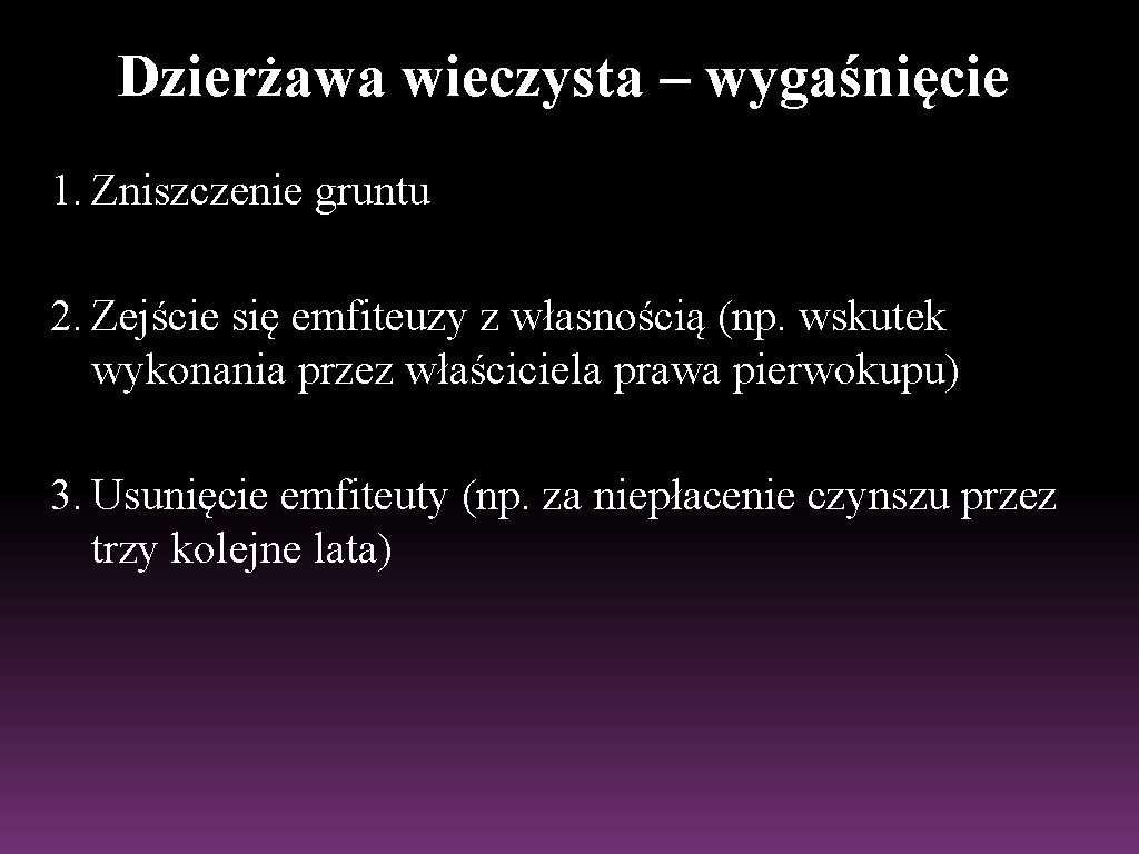 Dzierżawa wieczysta – wygaśnięcie 1. Zniszczenie gruntu 2. Zejście się emfiteuzy z własnością (np.