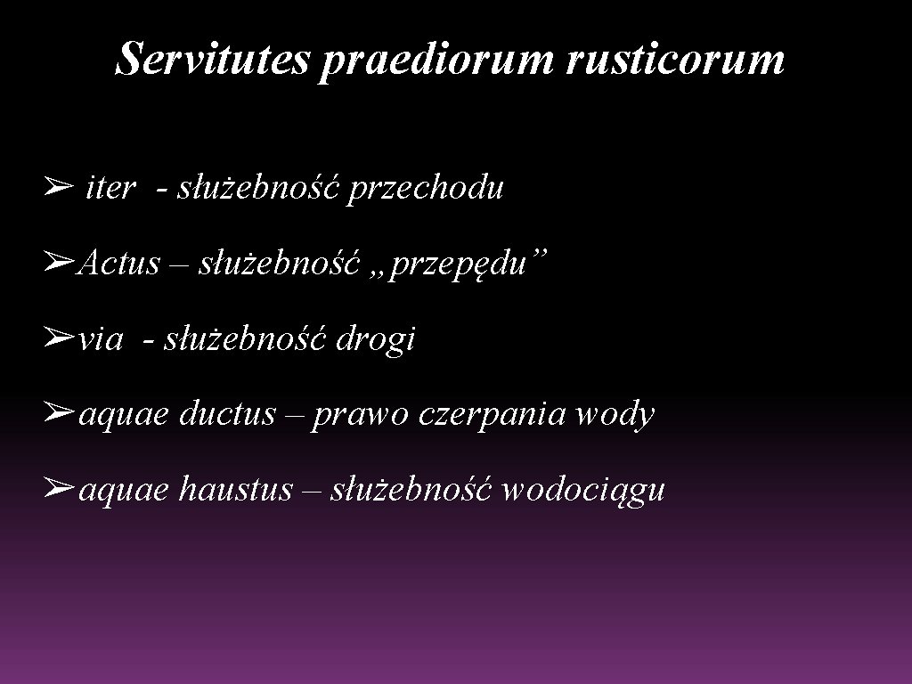 Servitutes praediorum rusticorum ➢ iter - służebność przechodu ➢Actus – służebność „przepędu” ➢via -