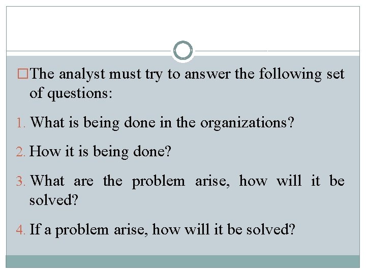 �The analyst must try to answer the following set of questions: 1. What is