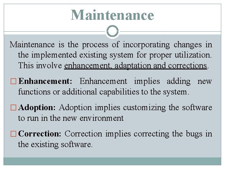 Maintenance is the process of incorporating changes in the implemented existing system for proper