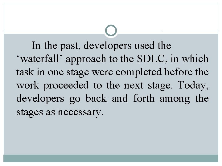 In the past, developers used the ‘waterfall’ approach to the SDLC, in which task