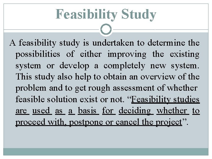 Feasibility Study A feasibility study is undertaken to determine the possibilities of either improving