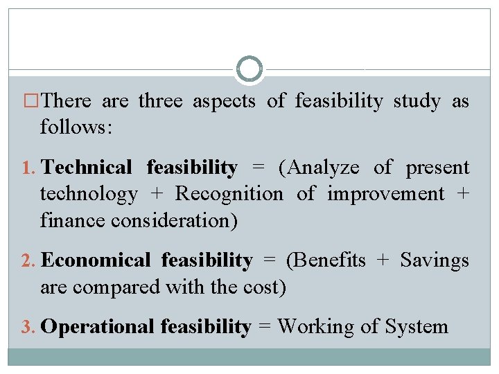 �There are three aspects of feasibility study as follows: 1. Technical feasibility = (Analyze