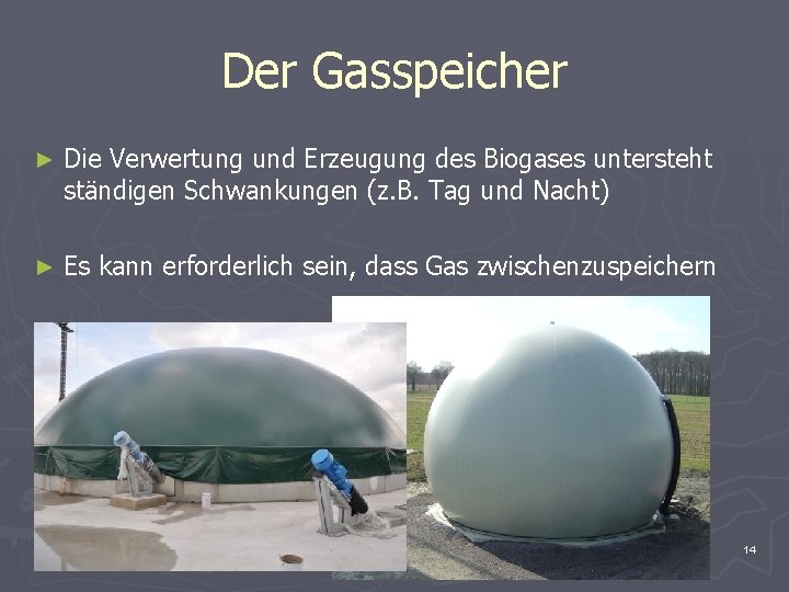 Der Gasspeicher ► Die Verwertung und Erzeugung des Biogases untersteht ständigen Schwankungen (z. B.