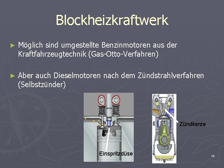 Blockheizkraftwerk ► Möglich sind umgestellte Benzinmotoren aus der Kraftfahrzeugtechnik (Gas-Otto-Verfahren) ► Aber auch Dieselmotoren