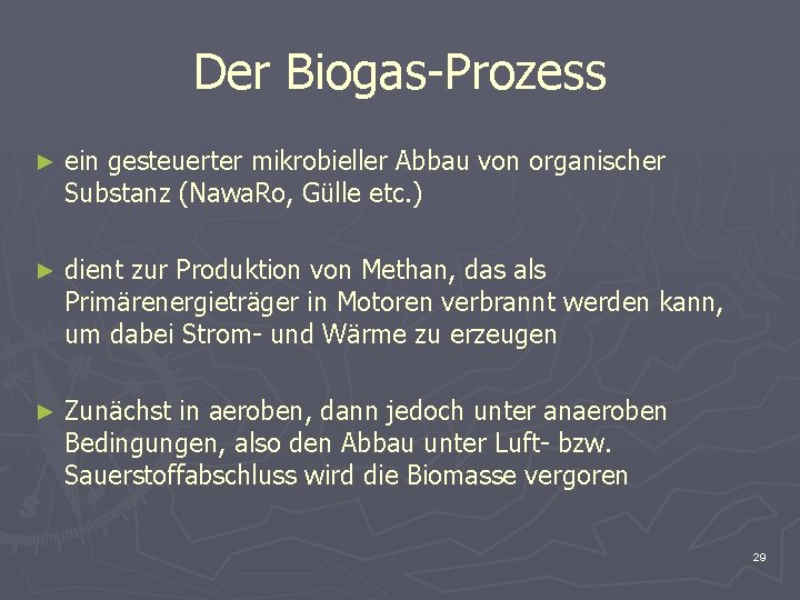 Der Biogas-Prozess ► ein gesteuerter mikrobieller Abbau von organischer Substanz (Nawa. Ro, Gülle etc.