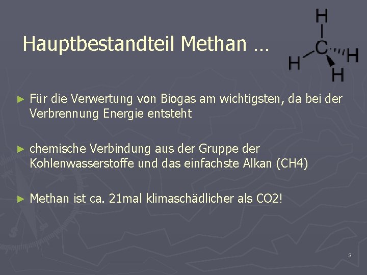 Hauptbestandteil Methan … ► Für die Verwertung von Biogas am wichtigsten, da bei der