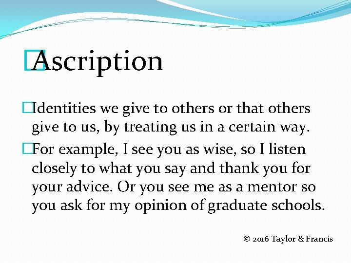 � Ascription �Identities we give to others or that others give to us, by