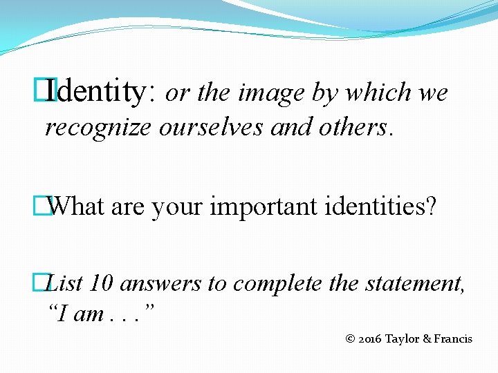 � Identity: or the image by which we recognize ourselves and others. �What are