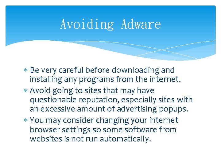 Avoiding Adware Be very careful before downloading and installing any programs from the internet.