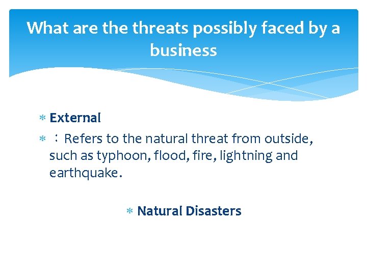 What are threats possibly faced by a business External ：Refers to the natural threat