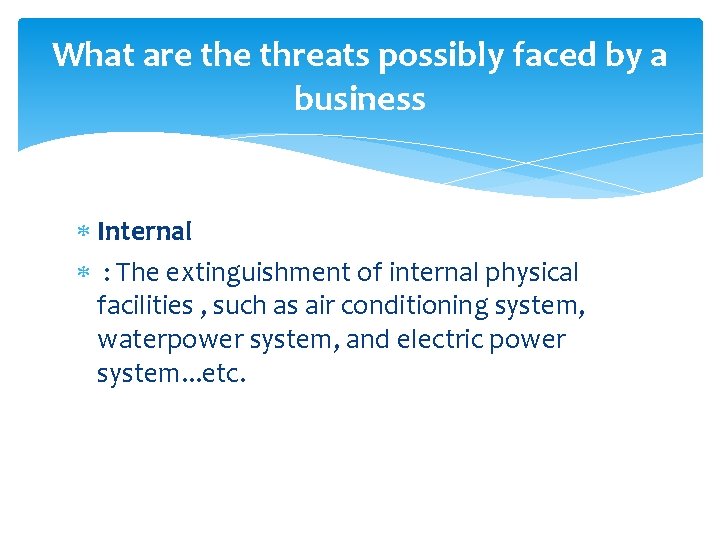 What are threats possibly faced by a business Internal : The extinguishment of internal