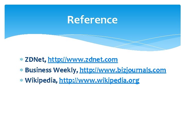 Reference ZDNet, http: //www. zdnet. com Business Weekly, http: //www. bizjournals. com Wikipedia, http: