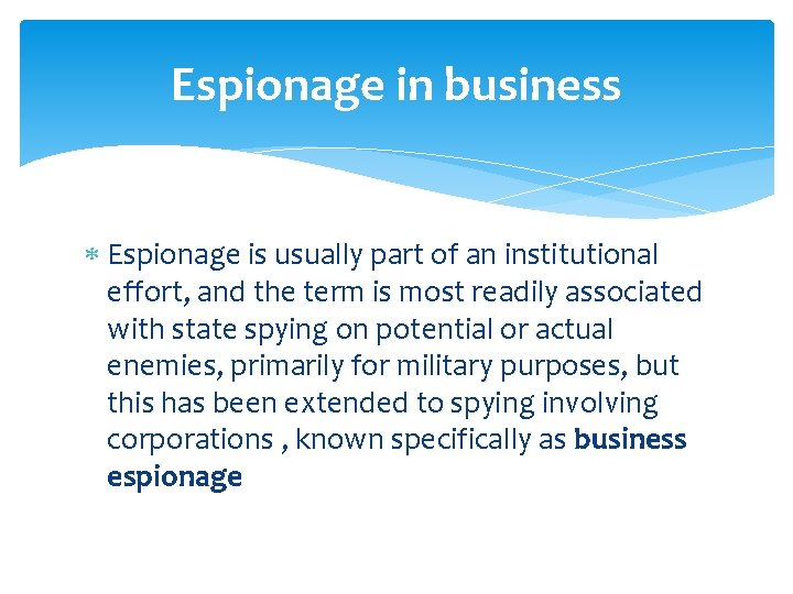 Espionage in business Espionage is usually part of an institutional effort, and the term