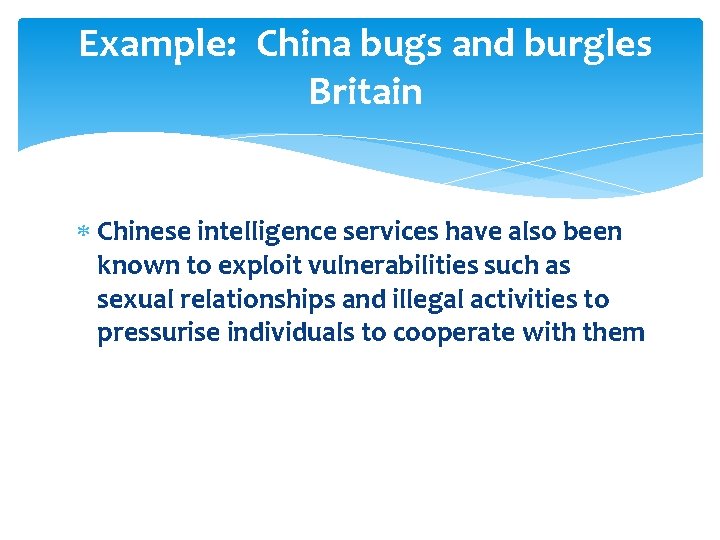 Example: China bugs and burgles Britain Chinese intelligence services have also been known to