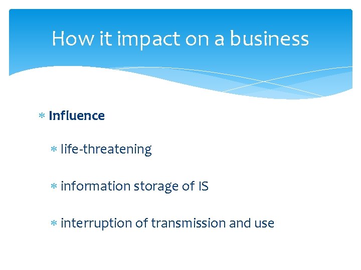 How it impact on a business Influence life-threatening information storage of IS interruption of