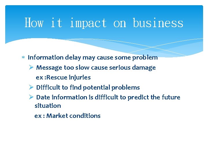 How it impact on business Information delay may cause some problem Ø Message too