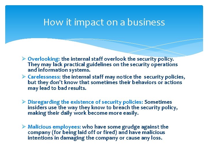 How it impact on a business Ø Overlooking: the internal staff overlook the security