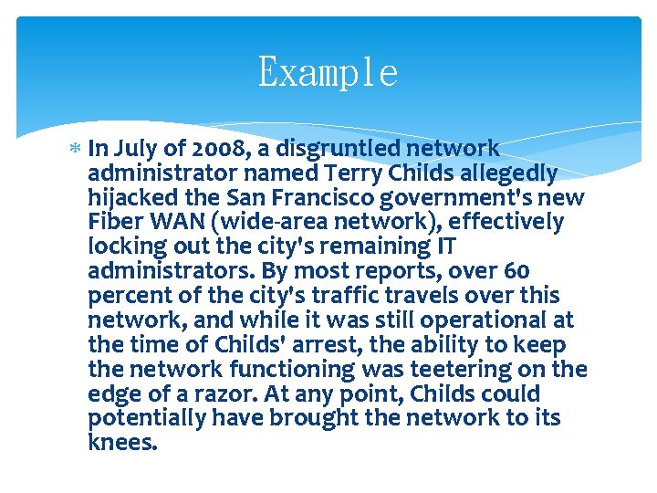 Example In July of 2008, a disgruntled network administrator named Terry Childs allegedly hijacked