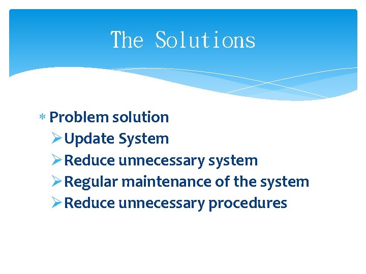 The Solutions Problem solution ØUpdate System ØReduce unnecessary system ØRegular maintenance of the system