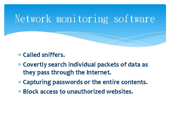 Network monitoring software Called sniffers. Covertly search individual packets of data as they pass