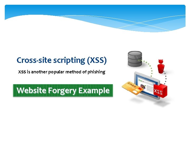 Cross-site scripting (XSS) XSS is another popular method of phishing Website Forgery Example 