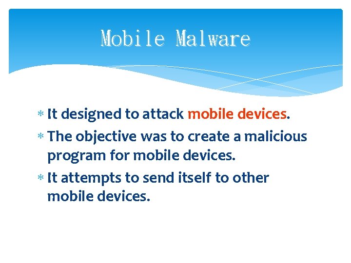 Mobile Malware It designed to attack mobile devices. The objective was to create a