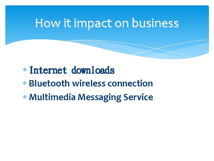 How it impact on business Internet downloads Bluetooth wireless connection Multimedia Messaging Service 