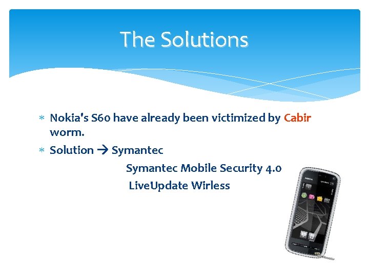 The Solutions Nokia's S 60 have already been victimized by Cabir worm. Solution Symantec