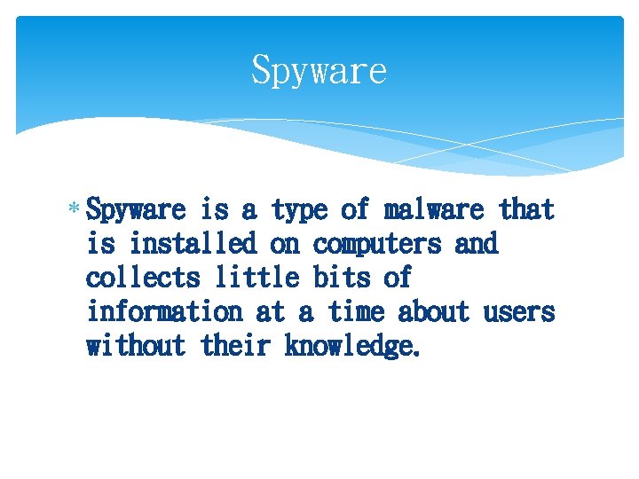 Spyware is a type of malware that is installed on computers and collects little