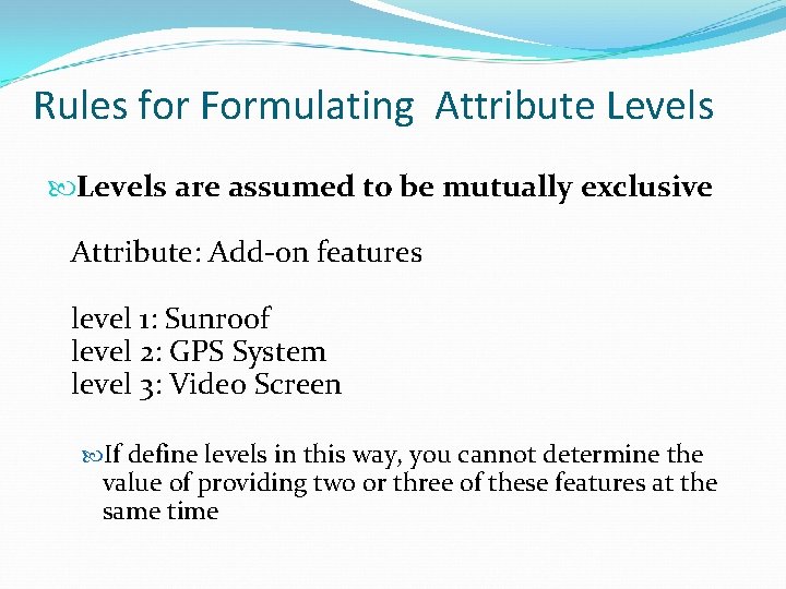 Rules for Formulating Attribute Levels are assumed to be mutually exclusive Attribute: Add-on features