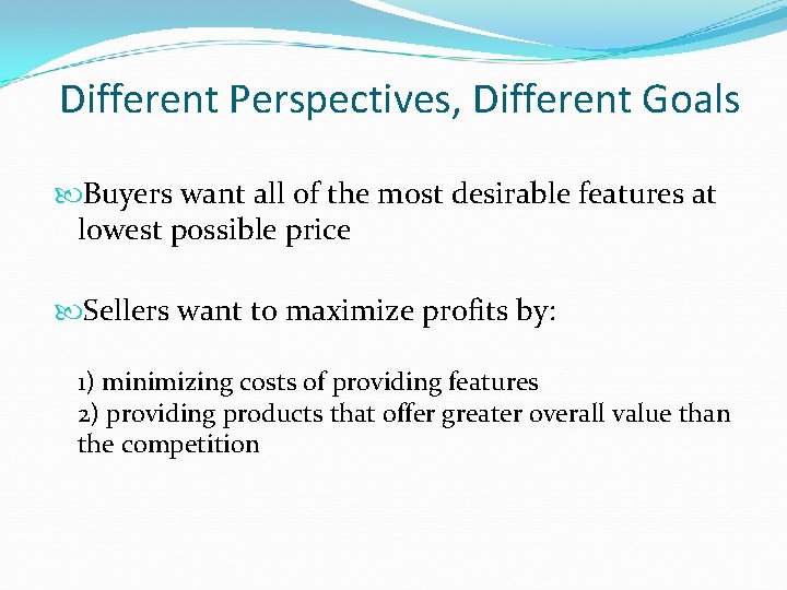 Different Perspectives, Different Goals Buyers want all of the most desirable features at lowest