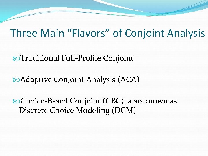 Three Main “Flavors” of Conjoint Analysis Traditional Full-Profile Conjoint Adaptive Conjoint Analysis (ACA) Choice-Based