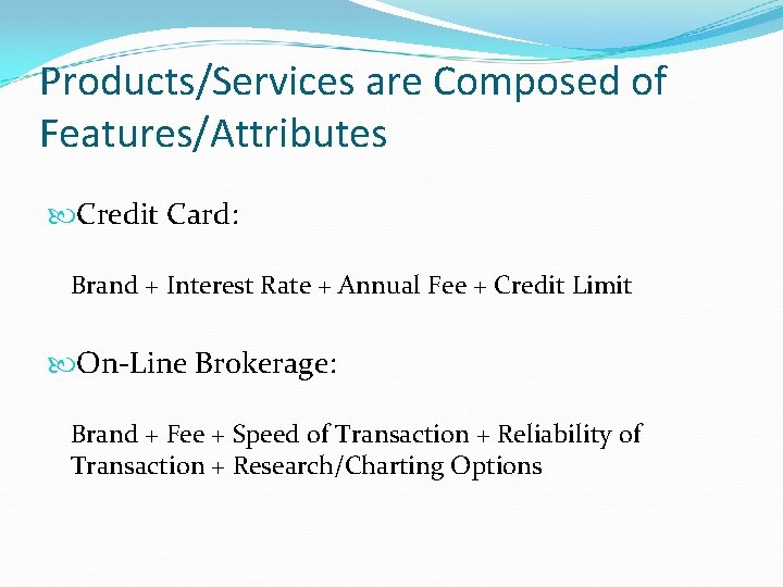 Products/Services are Composed of Features/Attributes Credit Card: Brand + Interest Rate + Annual Fee