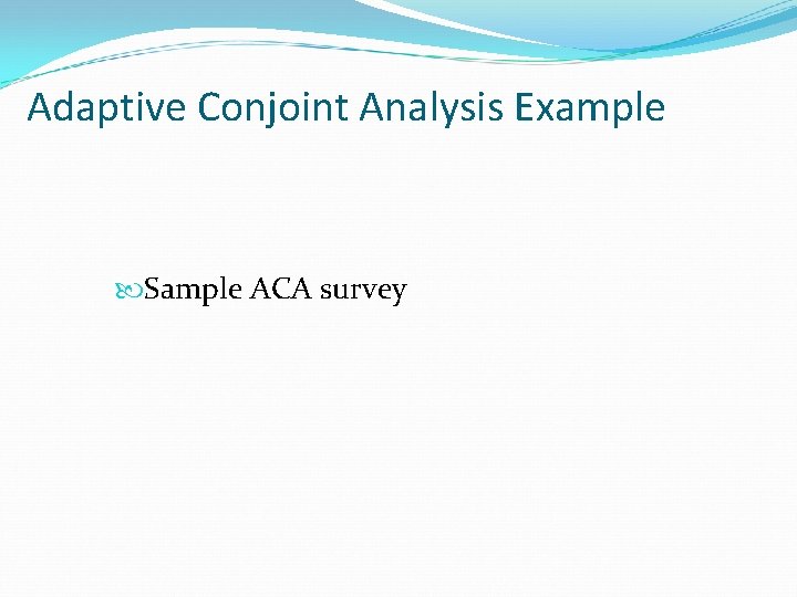 Adaptive Conjoint Analysis Example Sample ACA survey 