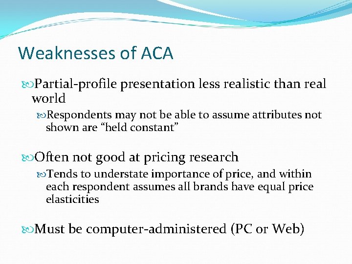 Weaknesses of ACA Partial-profile presentation less realistic than real world Respondents may not be