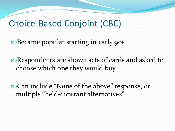 Choice-Based Conjoint (CBC) Became popular starting in early 90 s Respondents are shown sets