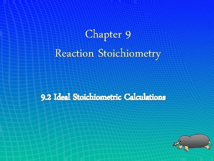 Chapter 9 Reaction Stoichiometry 9. 2 Ideal Stoichiometric Calculations 