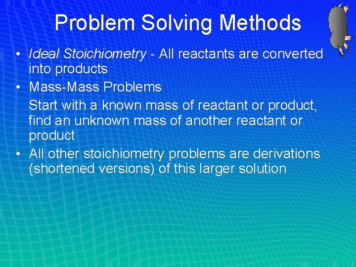 Problem Solving Methods • Ideal Stoichiometry - All reactants are converted into products •