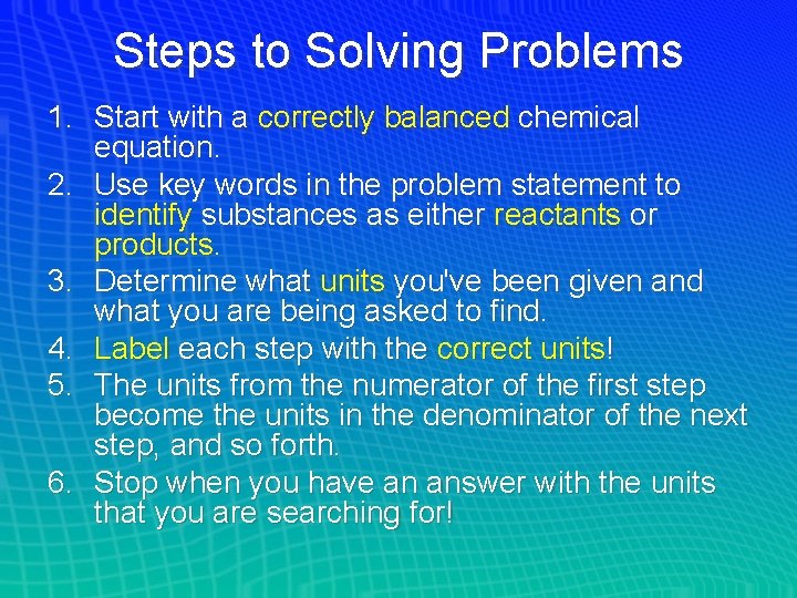 Steps to Solving Problems 1. Start with a correctly balanced chemical equation. 2. Use