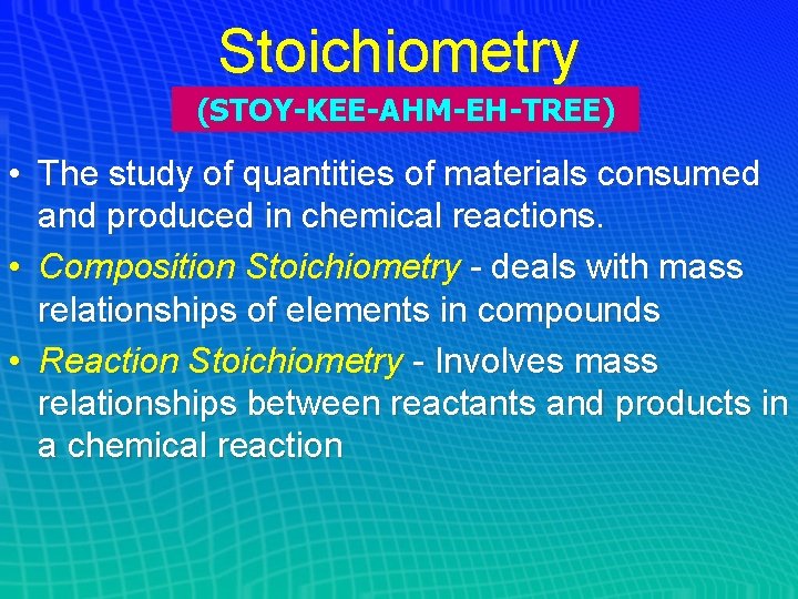Stoichiometry (STOY-KEE-AHM-EH-TREE) • The study of quantities of materials consumed and produced in chemical