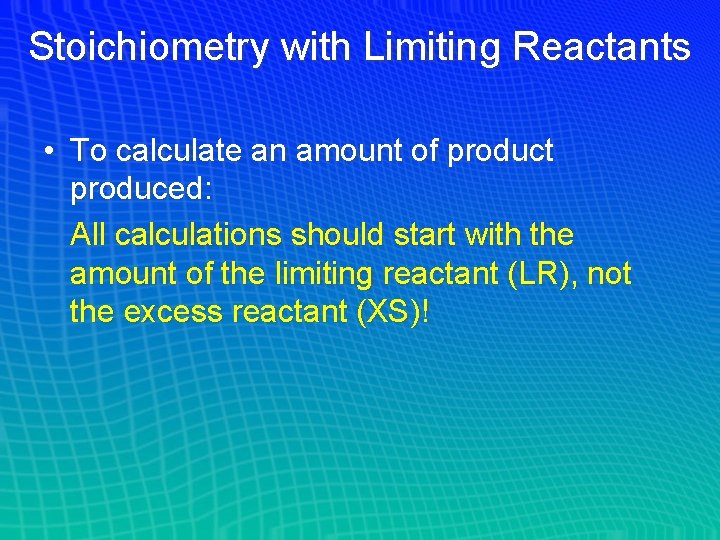 Stoichiometry with Limiting Reactants • To calculate an amount of product produced: All calculations