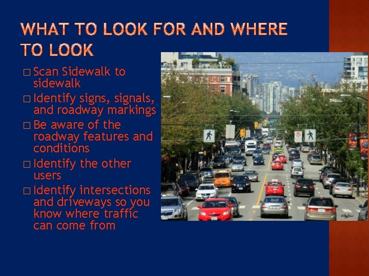 � Scan Sidewalk to sidewalk � Identify signs, signals, and roadway markings � Be