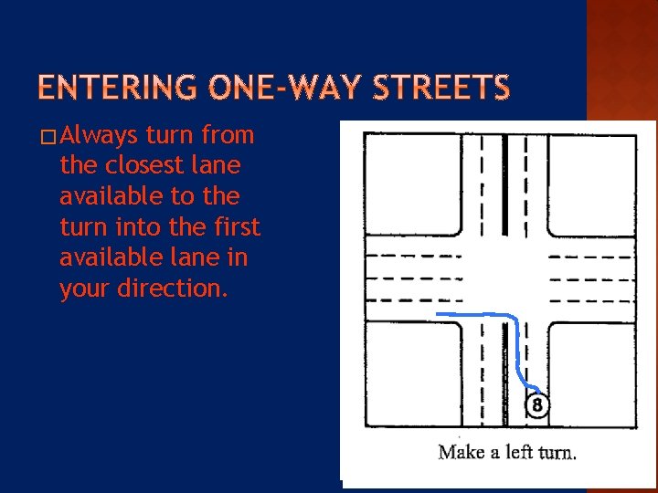 � Always turn from the closest lane available to the turn into the first